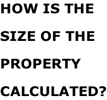 HOW IS THE  SIZE OF THE  PROPERTY  CALCULATED?