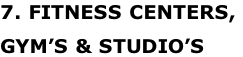 7. FITNESS CENTERS,  GYM’S & STUDIO’S