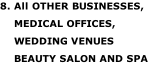 8. All OTHER BUSINESSES,      MEDICAL OFFICES,      WEDDING VENUES     BEAUTY SALON AND SPA